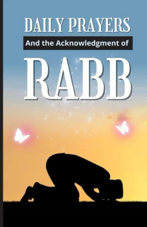 Daily Prayers and The Acknowledgement of Rabb